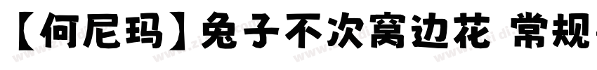 【何尼玛】兔子不次窝边花 常规字体转换